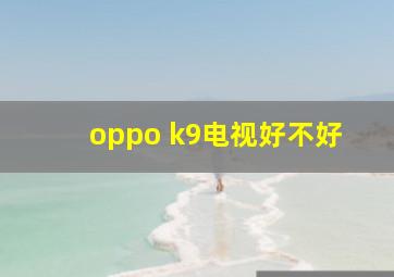 oppo k9电视好不好